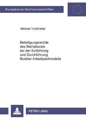 Melanie Tuchbreiter - Beteiligungsrechte des Betriebsrats bei der Einfuehrung und Durchfuehrung flexibler Arbeitszeitmodelle, Häftad