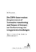 bokomslag Die Info-Intervention Zur Verbesserung Von Gruppenentscheidungen (Improvement of Normative Functioning and Output of Groups)