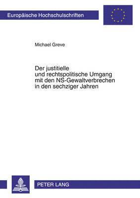 Der Justitielle Und Rechtspolitische Umgang Mit Den Ns-Gewaltverbrechen in Den Sechziger Jahren