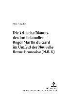 bokomslag Die Kritische Distanz Des Intellektuellen - Roger Martin Du Gard Im Umfeld Der 'Nouvelle Revue Francaise (N.R.F.)'