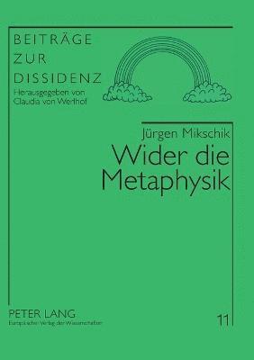 bokomslag Wider die Metaphysik: Patriarchale Leibes-, Lebens- und Liebesvorstellungen und ihre gesellschaftspolitische Wirksamkeit