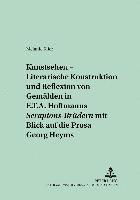 Kunstsehen - Literarische Konstruktion Und Reflexion Von Gemaelden in E.T.A. Hoffmanns Serapions-Bruedern Mit Blick Auf Die Prosa Georg Heyms 1