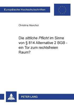 bokomslag Die sittliche Pflicht im Sinne von  814 Alternative 2 BGB - ein Tor zum rechtsfreien Raum?