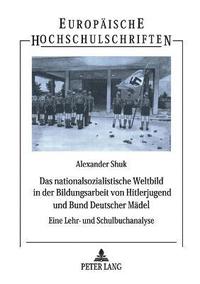 bokomslag Das nationalsozialistische Weltbild in der Bildungsarbeit von Hitlerjugend und Bund Deutscher Maedel