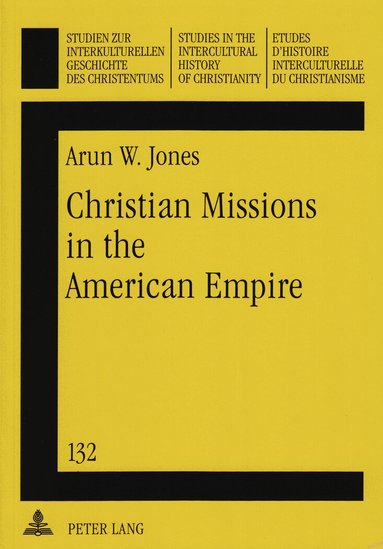 Arun Jones, Jan A. B. Jongeneel - Christian Missions in the American Empire, Häftad