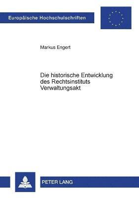 bokomslag Die historische Entwicklung des Rechtsinstituts Verwaltungsakt