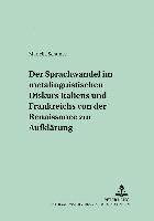 bokomslag Der Sprachwandel Im Metalinguistischen Diskurs Italiens Und Frankreichs Von Der Renaissance Zur Aufklaerung