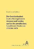 Die Gerichtsbarkeit in Den Herzogtuemern Bremen Und Verden Und in Der Preuischen Landdrostei Stade Von 1715 Bis 1879 1
