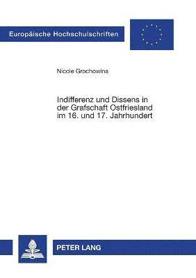 Nicole Grochowina - Indifferenz und Dissens in der Grafschaft Ostfriesland im 16. und 17. Jahrhundert, Häftad