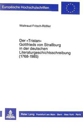 bokomslag Der Tristan Gottfrieds Von Straburg in Der Deutschen Literaturgeschichtsschreibung (1768-1985)