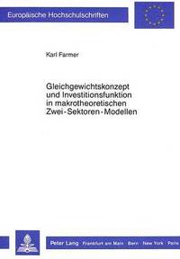 bokomslag Gleichgewichtskonzept Und Investitionsfunktion in Makrotheoretischen Zwei-Sektoren-Modellen