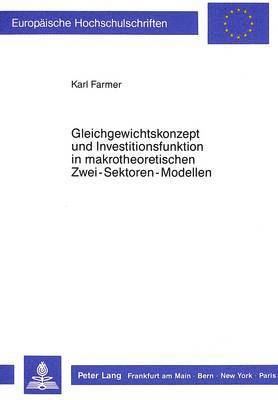 bokomslag Gleichgewichtskonzept Und Investitionsfunktion in Makrotheoretischen Zwei-Sektoren-Modellen