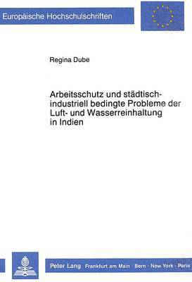 bokomslag Arbeitsschutz Und Staedtisch-Industriell Bedingte Probleme Der Luft- Und Wasserreinhaltung in Indien