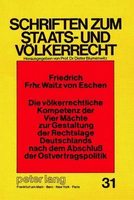 bokomslag Die Voelkerrechtliche Kompetenz Der Vier Maechte Zur Gestaltung Der Rechtslage Deutschlands Nach Dem Abschluss Der Ostvertragspolitik