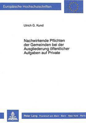 bokomslag Nachwirkende Pflichten Der Gemeinden Bei Der Ausgliederung Oeffentlicher Aufgaben Auf Private