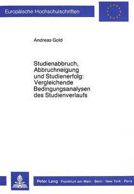 Studienabbruch, Abbruchneigung Und Studienerfolg: - Vergleichende Bedingungsanalysen Des Studienverlaufs 1