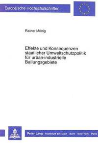 bokomslag Effekte Und Konsequenzen Staatlicher Umweltschutzpolitik Fuer Urban-Industrielle Ballungsgebiete