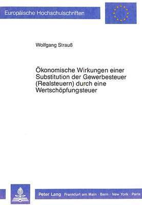 Oekonomische Wirkungen Einer Substitution Der Gewerbesteuern (Realsteuern) Durch Eine Wertschoepfungsteuer 1