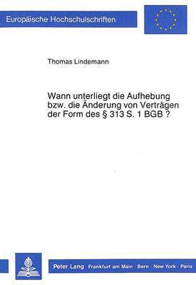 bokomslag Wann Unterliegt Die Aufhebung Bzw. Die Aenderung Von Vertraegen Der Form Des 313 S. 1 Bgb?