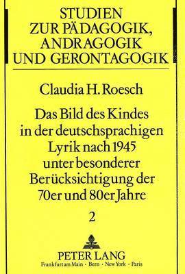 Das Bild Des Kindes in Der Deutschsprachigen Lyrik Nach 1945 Unter Besonderer Beruecksichtigung Der 70er Und 80er Jahre 1