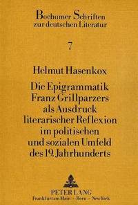 bokomslag Die Epigrammatik Franz Grillparzers ALS Ausdruck Literarischer Reflexion Im Politischen Und Sozialen Umfeld Des 19. Jahrhunderts