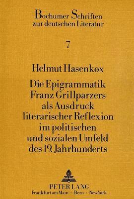 bokomslag Die Epigrammatik Franz Grillparzers ALS Ausdruck Literarischer Reflexion Im Politischen Und Sozialen Umfeld Des 19. Jahrhunderts