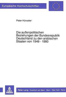 bokomslag Die Auenpolitischen Beziehungen Der Bundesrepublik Deutschland Zu Den Arabischen Staaten Von 1949 - 1980