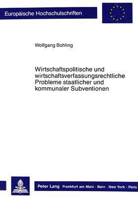 bokomslag Wirtschaftspolitische Und Wirtschaftsverfassungsrechtliche Probleme Staatlicher Und Kommunaler Subventionen