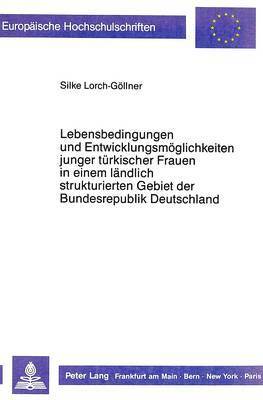 bokomslag Lebensbedingungen Und Entwicklungsmoeglichkeiten Junger Tuerkischer Frauen in Einem Laendlich Strukturierten Gebiet Der Bundesrepublik Deutschland - Dargestellt Am Beispiel Des Landkreises Marburg-