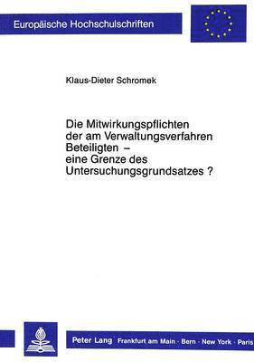 Klaus-Dieter Schromek - Die Mitwirkungspflichten Der Am Verwaltungsverfahren Beteiligten - Eine Grenze Des Untersuchungsgrundsatzes?, Häftad