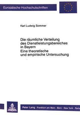 bokomslag Die Raeumliche Verteilung Des Dienstleistungsbereiches in Bayern.- Eine Theoretische Und Empirische Untersuchung