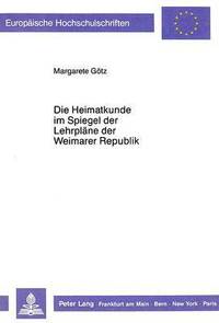bokomslag Die Heimatkunde Im Spiegel Der Lehrplaene Der Weimarer Republik