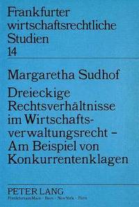 bokomslag Dreieckige Rechtsverhaeltnisse Im Wirtschaftsverwaltungsrecht - Am Beispiel Von Konkurrentenklagen
