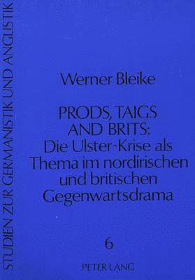 bokomslag Prods, Taigs, and Brits: Die Ulster-Krise ALS Thema Im Nordirischen Und Britischen Gegenwartsdrama