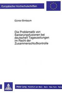 bokomslag Die Problematik Von Sanierungsfusionen Bei Deutschen Tageszeitungen Im Recht Der Zusammenschlukontrolle