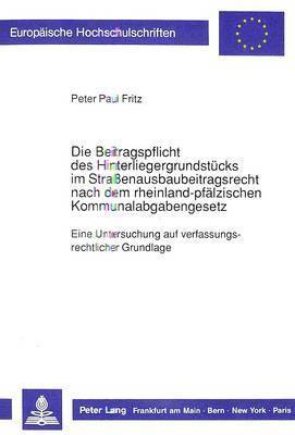 bokomslag Die Beitragspflicht Des Hinterliegergrundstuecks Im Straenausbaubeitragsrecht Nach Dem Rheinland-Pfaelzischen Kommunalabgabengesetz