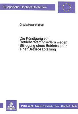 bokomslag Die Kuendigung Von Betriebsratsmitgliedern Wegen Stillegung Eines Betriebs Oder Einer Betriebsabteilung