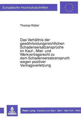 bokomslag Das Verhaeltnis Der Gewaehrleistungsrechtlichen Schadensersatzansprueche Im Kauf-, Miet- Und Werkvertragsrecht Zu Dem Schadensersatzanspruch Wegen Positiver Vertragsverletzung