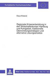 bokomslag Regionale Krisenentwicklung in Den Wirtschaftsraeumen Hamburg Und Ruhrgebiet, Traditionelle Ueberwindungsstrategien Und Alternative Loesungsansaetze