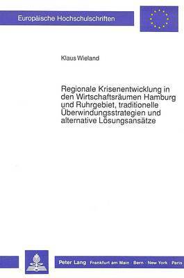 Regionale Krisenentwicklung in Den Wirtschaftsraeumen Hamburg Und Ruhrgebiet, Traditionelle Ueberwindungsstrategien Und Alternative Loesungsansaetze 1