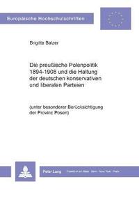 bokomslag Die preuische Polenpolitik 1894-1908 und die Haltung der deutschen konservativen und liberalen Parteien