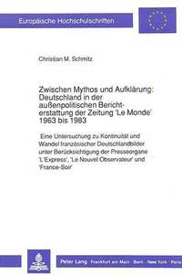 bokomslag Zwischen Mythos Und Aufklaerung: Deutschland in Der Auenpolitischen Berichterstattung Der Zeitung 'le Monde' 1963 Bis 1983