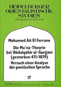bokomslag Die Ma'na - Theorie Bei 'Abdalqahir Al-Gurgani (Gestorben 471/1079) Versuch Einer Analyse Der Poetischen Sprache