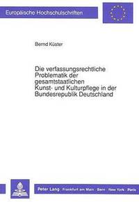 bokomslag Die Verfassungsrechtliche Problematik Der Gesamtstaatlichen Kunst- Und Kulturpflege in Der Bundesrepublik Deutschland