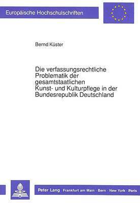 bokomslag Die Verfassungsrechtliche Problematik Der Gesamtstaatlichen Kunst- Und Kulturpflege in Der Bundesrepublik Deutschland