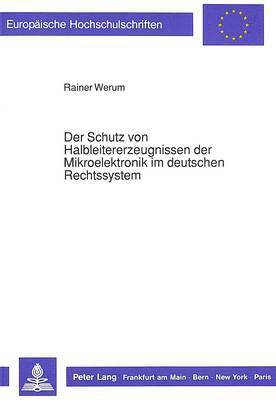 bokomslag Der Schutz Von Halbleitererzeugnissen Der Mikroelektronik Im Deutschen Rechtssystem