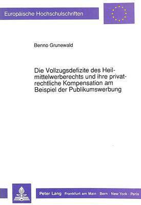 bokomslag Die Vollzugsdefizite Des Heilmittelwerberechts Und Ihre Privatrechtliche Kompensation Am Beispiel Der Publikumswerbung