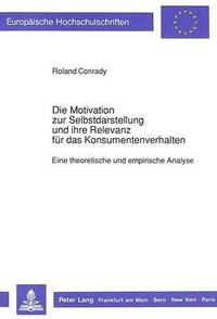 bokomslag Die Motivation Zur Selbstdarstellung Und Ihre Relevanz Fuer Das Konsumentenverhalten