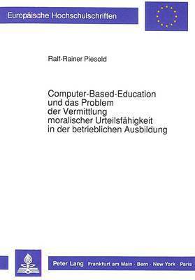 Computer-Based-Education Und Das Problem Der Vermittlung Moralischer Urteilsfaehigkeit in Der Betrieblichen Ausbildung 1