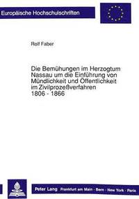 bokomslag Die Bemuehungen Im Herzogtum Nassau Um Die Einfuehrung Von Muendlichkeit Und Oeffentlichkeit Im Zivilprozeverfahren. 1806 - 1866